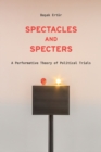 Image for Spectacles and specters  : a performative theory of political trials