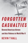 Image for Forgotten casualties  : downed American airmen and axis violence in World War II