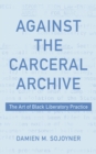 Image for Against the carceral archive  : the art of Black liberatory practice