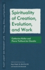 Image for Spirituality of creation, evolution, and work  : Catherine Keller and Pierre Teilhard de Chardin