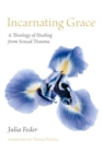 Image for Incarnating grace  : a theology of healing from sexual trauma