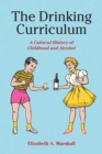 Image for The drinking curriculum  : a cultural history of childhood and alcohol