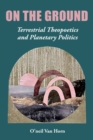 Image for On the ground  : terrestrial theopoetics and planetary politics