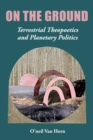 Image for On the Ground: Terrestrial Theopoetics and Planetary Politics