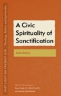 Image for A civic spirituality of sanctification  : John Calvin