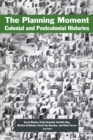 Image for The planning moment  : colonial and postcolonial histories