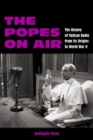 Image for The Popes on air  : the history of Vatican Radio from its origins to World War II