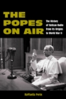 Image for The Popes on air  : the history of Vatican Radio from its origins to World War II