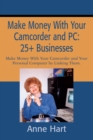 Image for Make Money with Your Camcorder and Pc: 25+ Businesses: Make Money with Your Camcorder and Your Personal Computer by Linking Them.
