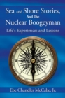 Image for Sea and Shore Stories, and the Nuclear Boogeyman: Life&#39;s Experiences and Lessons