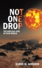 Image for Not One Drop: The Biblical End of Our World