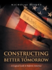 Image for Constructing a Better Tomorrow: A Logical Look to Reform America