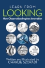 Image for Learn from Looking : How Observation Inspires Innovation