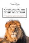 Image for Overcoming the Spirit of Offense: Understanding How Offense Operates, in Order to Be Able to Overcome It
