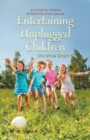 Image for Entertaining Unplugged Children: Activities for Children Without Electronic Devices