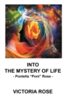 Image for Into the Mystery of Life: - Pontella &amp;quote;poni&amp;quote; Rose -