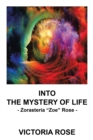 Image for Into the Mystery of Life: Zorasteria &amp;quote;zoe&amp;quote; Rose