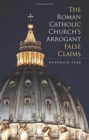 Image for The Roman Catholic Church&#39;s Arrogant False Claims