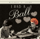 Image for I Had a Ball: My Friendship with Lucille Ball Revised Edition