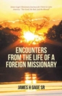 Image for Encounters from the Life of a Foreign Missionary : James Gage&#39;s Missionary Journeys for Christ in Latin America, &quot;The Good, the Bad, and the Blessed&quot;