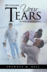 Image for He Caught Your Tears: The Father of Mended Hearts