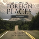 Image for At Home in Foreign Places : My Memoir