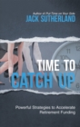 Image for Time to Catch Up: Powerful Strategies to Accelerate Retirement Funding