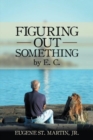 Image for Figuring Out Something by E. C.