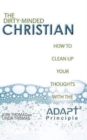 Image for The Dirty-Minded Christian : How to Clean Up Your Thoughts with the ADAPT2 Principle