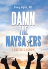 Image for Damn the Naysayers : A Doctor&#39;S Memoir