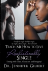 Image for Teach Me How to Live Realistically Single: Dating with Class, Character, and Integrity!