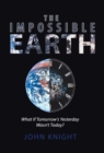 Image for The Impossible Earth : What If Tomorrow&#39;S Yesterday Wasn&#39;T Today?