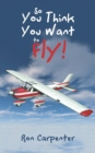 Image for So You Think You Want to Fly!