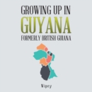 Image for Growing up in Guyana Formerly British Guiana