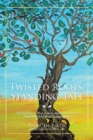 Image for Twisted Roots, Standing Tall : My Journey To Heal, Learn, And Rise From The Trauma Of Childhood Sexual Abu
