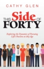 Image for This Side of Forty : Exploring the Dynamics of Pursuing Life&#39;s Passions at Any Age