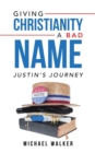 Image for Giving Christianity a Bad Name : Justin&#39;S Journey