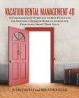 Image for Vacation Rental Management 411 : A Comprehensive Overview of Best Practices for Renting a Room or Home to Guests for Profitable Short-Term Stays.