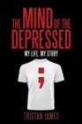 Image for The Mind of the Depressed : My Life, My Story
