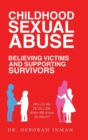 Image for Childhood Sexual Abuse Believing Victims and Supporting Survivors : Why Do We Do so Little When We Know so Much?