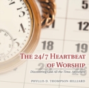 Image for The 24/7 Heartbeat of Worship : Discovering God All the Time, Anywhere