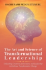 Image for The Art and Science of Transformational Leadership : Unleashing Creativity, Innovation, and Leadership to Embrace Transformative Change