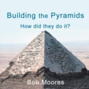 Image for Building the Pyramids : How Did They Do It?