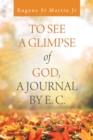 Image for To See a Glimpse of God, a Journal by E. C.