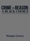 Image for Crime &amp; Reason: a Black Choice: An Introduction to the Birth of Black on Black Crime and Social Dysfunction