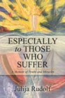 Image for Especially to Those Who Suffer: A Memoir of Truths and Miracles