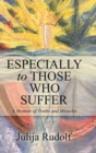 Image for Especially to Those Who Suffer : A Memoir of Truths and Miracles