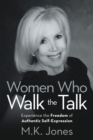 Image for Women Who Walk the Talk: Experience the Freedom of Authentic Self-expression