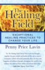 Image for The Healing Field : Exceptional Healing Practices to Change Your Life