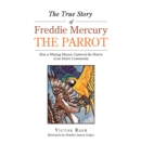 Image for The True Story of Freddie Mercury the Parrot: How a Missing Macaw Captured the Hearts of an Entire Community
